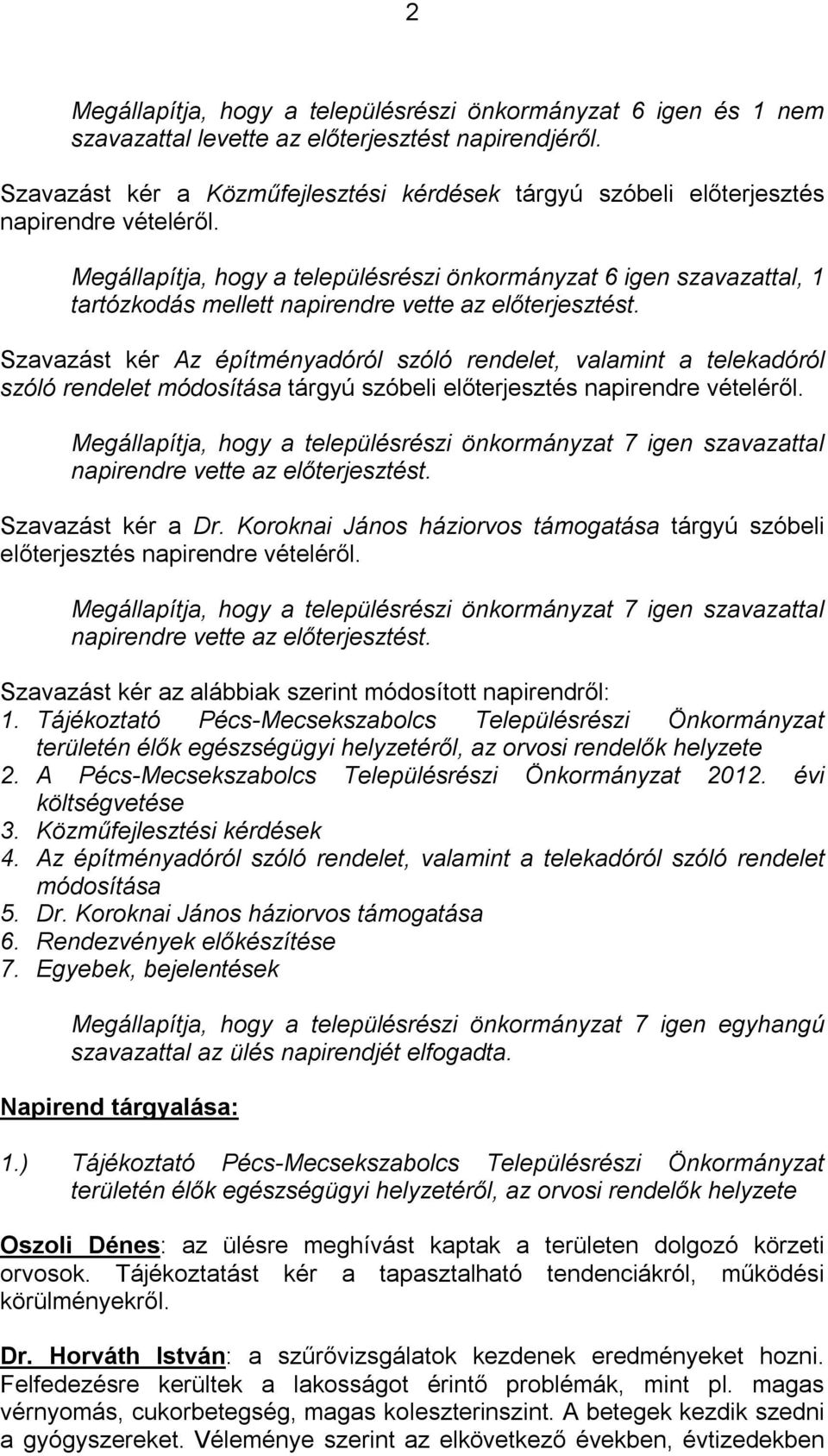 Megállapítja, hogy a településrészi önkormányzat 6 igen szavazattal, 1 tartózkodás mellett napirendre vette az előterjesztést.