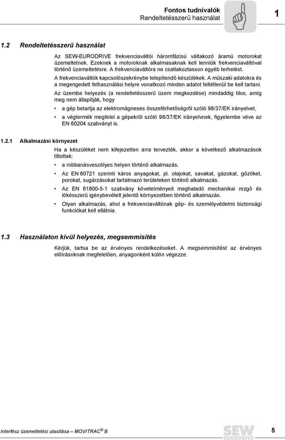 A frekvenciaváltók kapcsolószekrénybe telepítendő készülékek. A műszaki adatokra és a megengedett felhasználási helyre vonatkozó minden adatot feltétlenül be kell tartani.