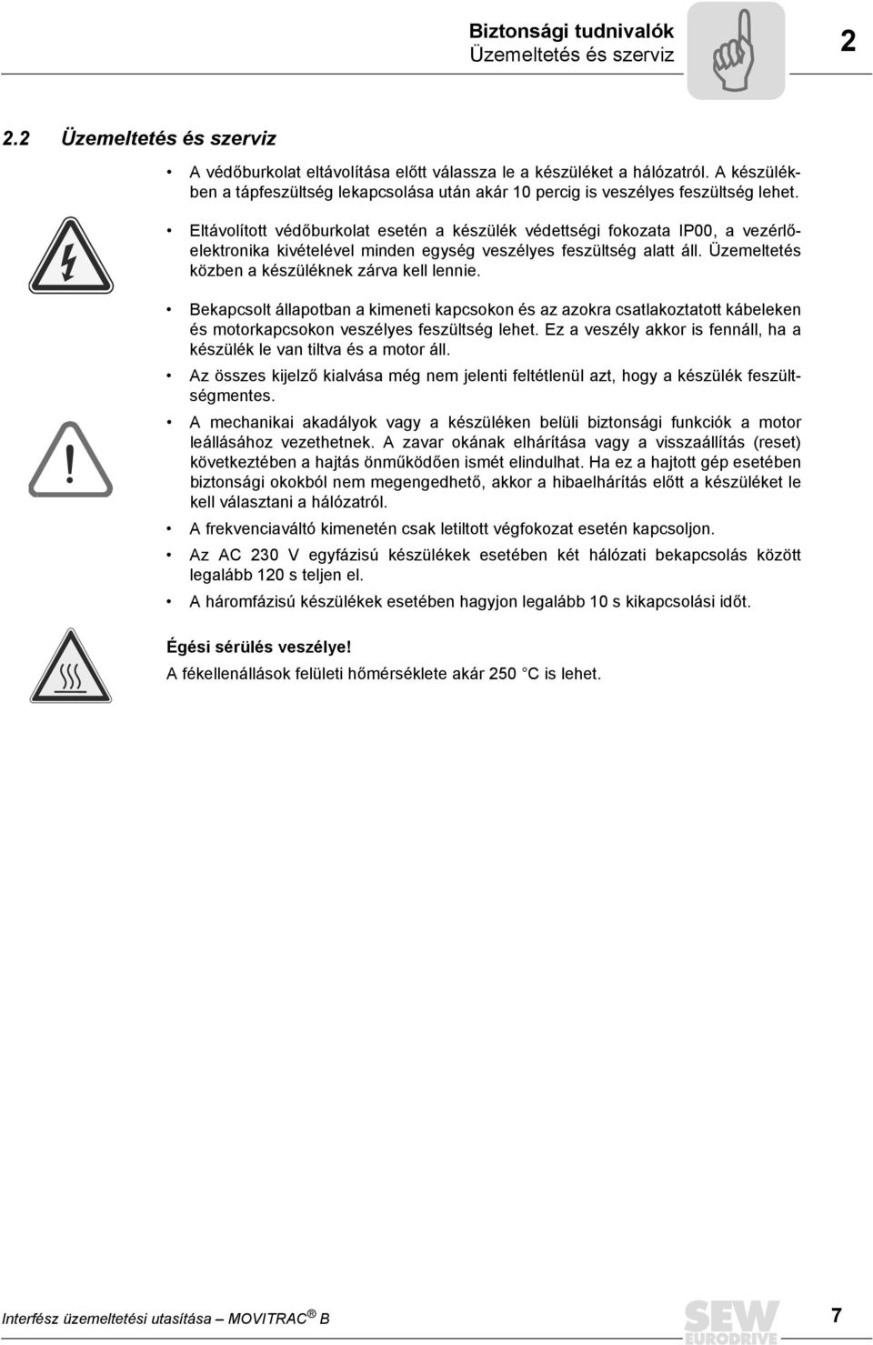 Eltávolított védőburkolat esetén a készülék védettségi fokozata IP, a vezérlőelektronika kivételével minden egység veszélyes feszültség alatt áll. Üzemeltetés közben a készüléknek zárva kell lennie.