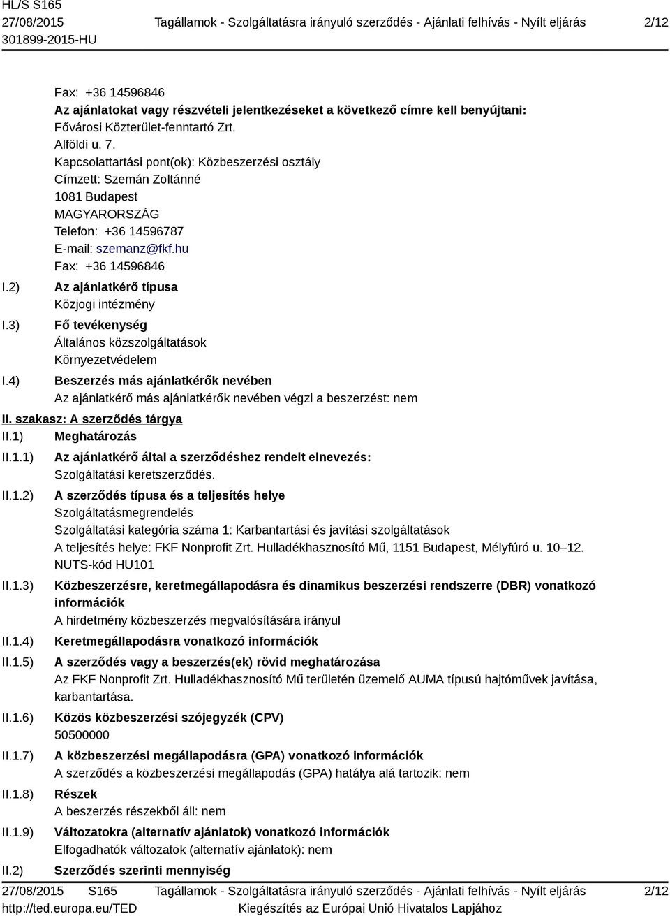 hu Fax: +36 14596846 Az ajánlatkérő típusa Közjogi intézmény Fő tevékenység Általános közszolgáltatások Környezetvédelem Beszerzés más ajánlatkérők nevében Az ajánlatkérő más ajánlatkérők nevében