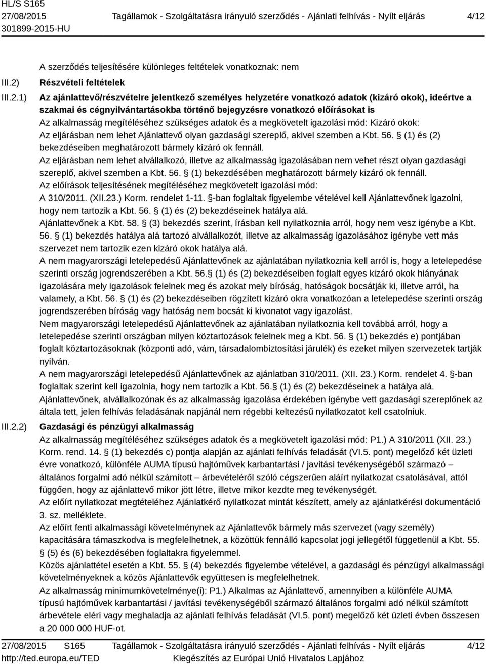 eljárásban nem lehet Ajánlattevő olyan gazdasági szereplő, akivel szemben a Kbt. 56. (1) és (2) bekezdéseiben meghatározott bármely kizáró ok fennáll.