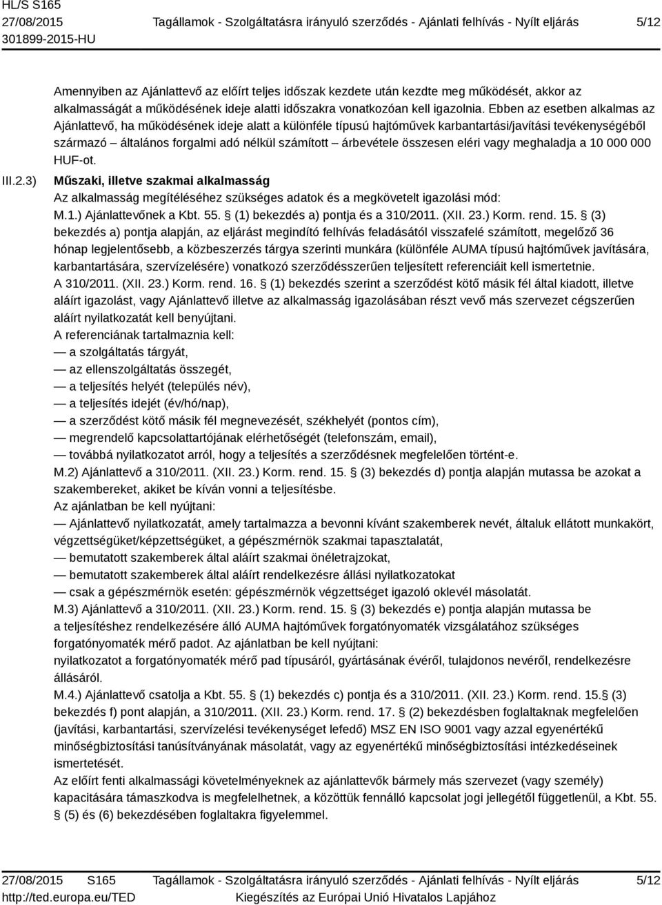 összesen eléri vagy meghaladja a 10 000 000 HUF-ot. Műszaki, illetve szakmai alkalmasság Az alkalmasság megítéléséhez szükséges adatok és a megkövetelt igazolási mód: M.1.) Ajánlattevőnek a Kbt. 55.