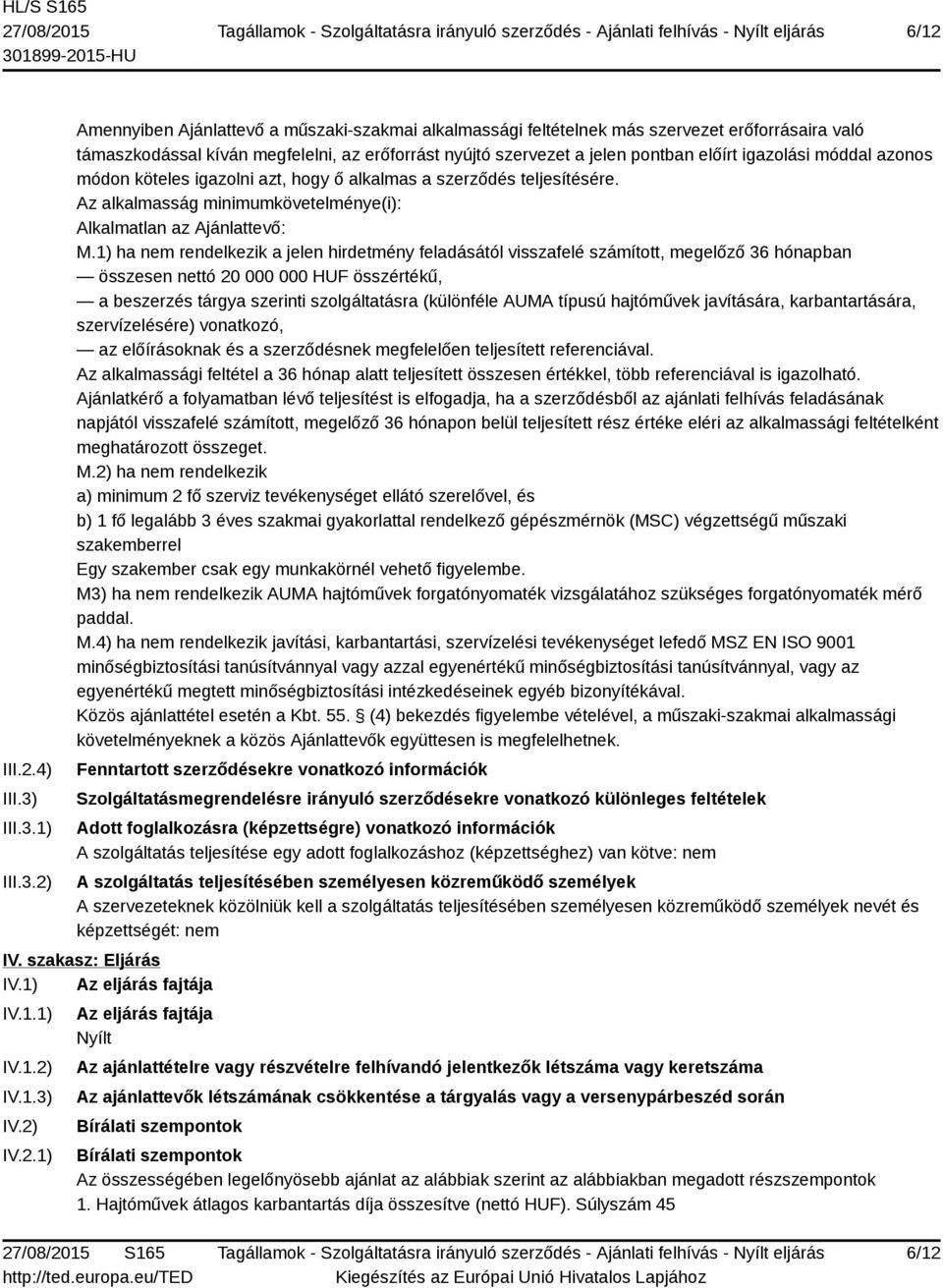 1) 2) Amennyiben Ajánlattevő a műszaki-szakmai alkalmassági feltételnek más szervezet erőforrásaira való támaszkodással kíván megfelelni, az erőforrást nyújtó szervezet a jelen pontban előírt