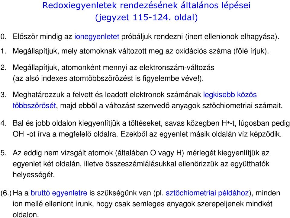 Meghatározzuk a felvett és leadott elektronok számának legkisebb közös többszörösét, majd ebből a változást szenvedő anyagok sztöchiometriai számait. 4.