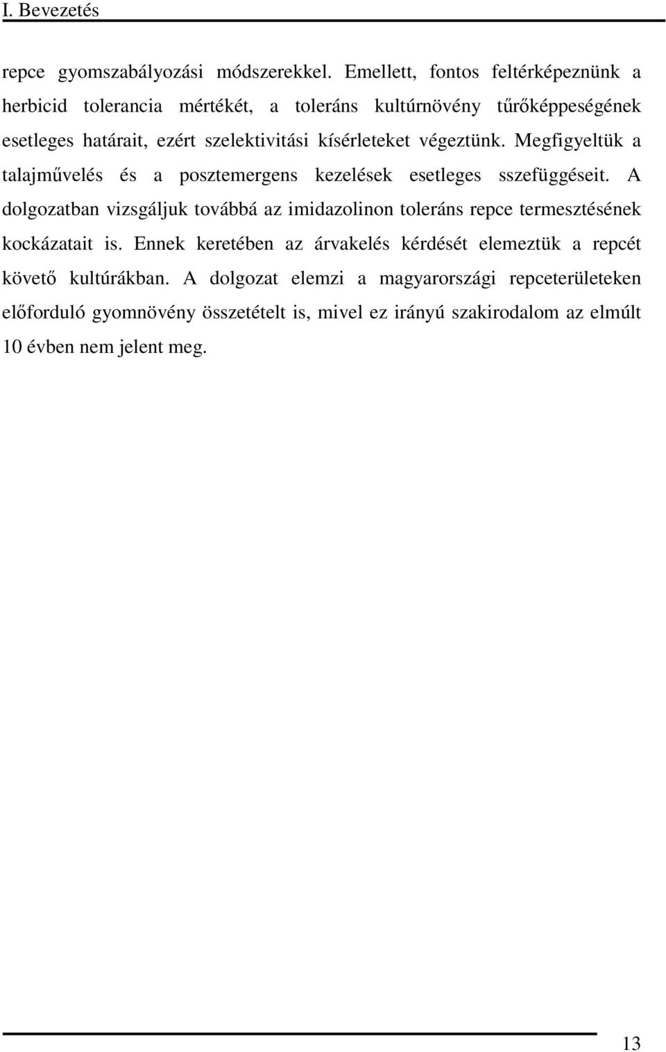 kísérleteket végeztünk. Megfigyeltük tljművelés és posztemergens kezelések esetleges sszefüggéseit.
