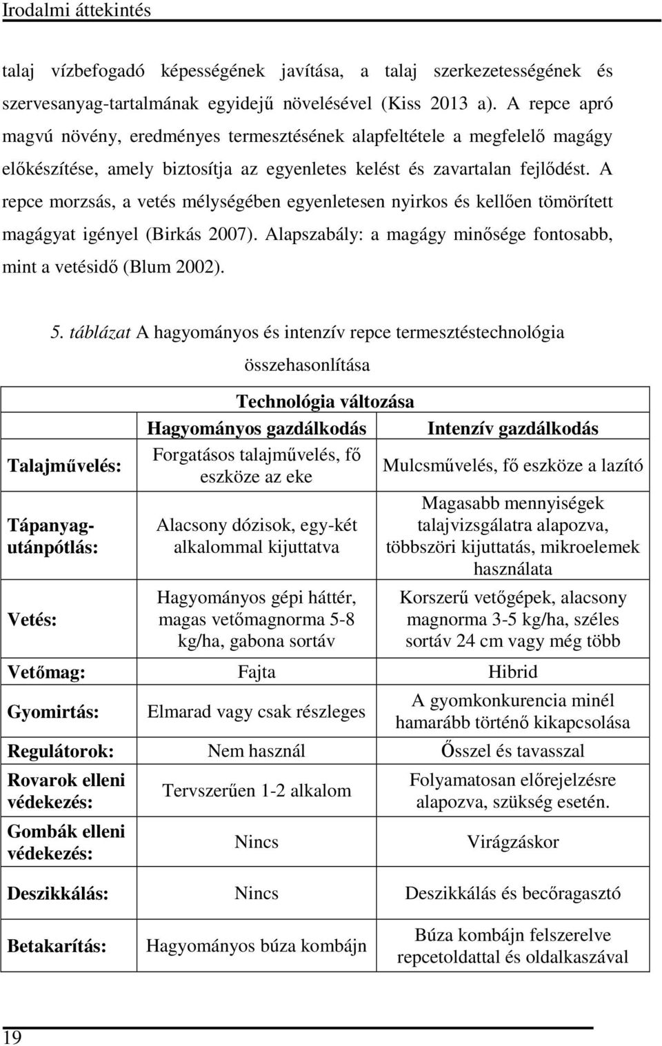 A repce morzsás, vetés mélységéen egyenletesen nyirkos és kellően tömörített mgágyt igényel (Birkás 2007). Alpszály: mgágy minősége fontos, mint vetésidő (Blum 2002). 5.