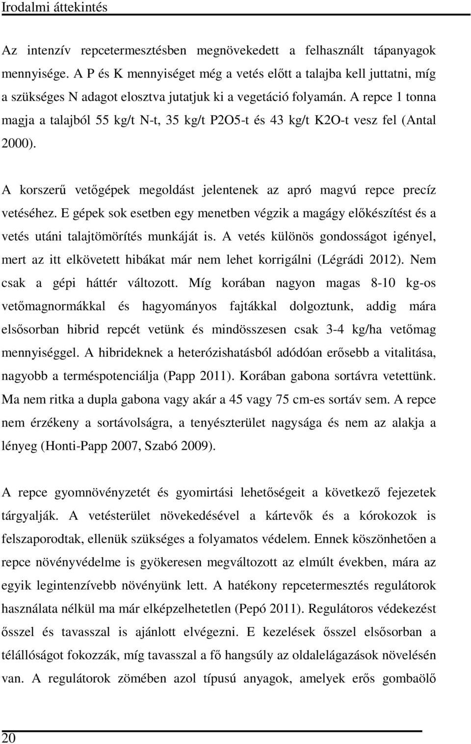 A repce 1 tonn mgj tljól 55 kg/t N-t, 35 kg/t P2O5-t és 43 kg/t K2O-t vesz fel (Antl 2000). A korszerű vetőgépek megoldást jelentenek z pró mgvú repce precíz vetéséhez.