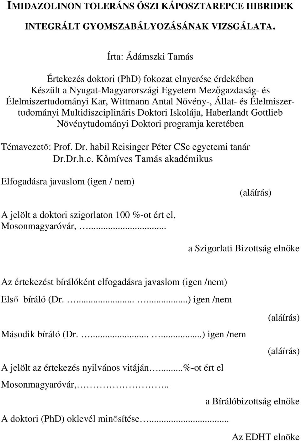 Multidiszciplináris Doktori Iskoláj, Herlndt Gottlie Növénytudományi Doktori progrmj keretéen Témvezető: Prof. Dr. hil Reisinger Péter CSc egyetemi tnár Dr.Dr.h.c. Kőmíves Tmás kdémikus Elfogdásr jvslom (igen / nem) (láírás) A jelölt doktori szigorlton 100 %-ot ért el, Mosonmgyróvár,.