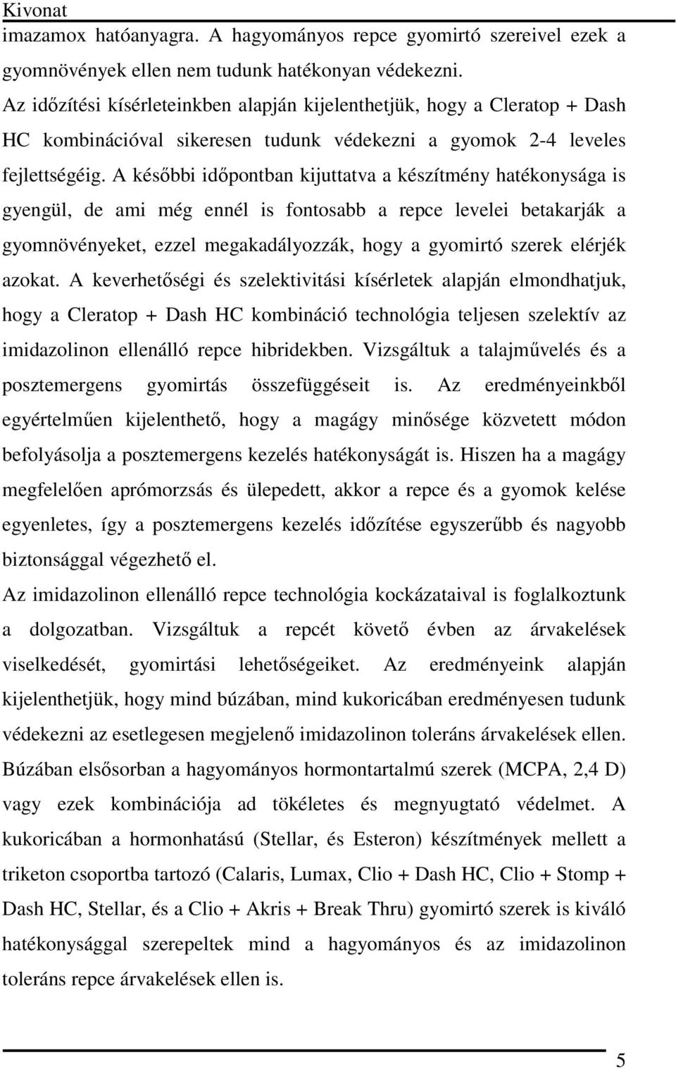 A késői időpontn kijutttv készítmény htékonyság is gyengül, de mi még ennél is fontos repce levelei etkrják gyomnövényeket, ezzel megkdályozzák, hogy gyomirtó szerek elérjék zokt.