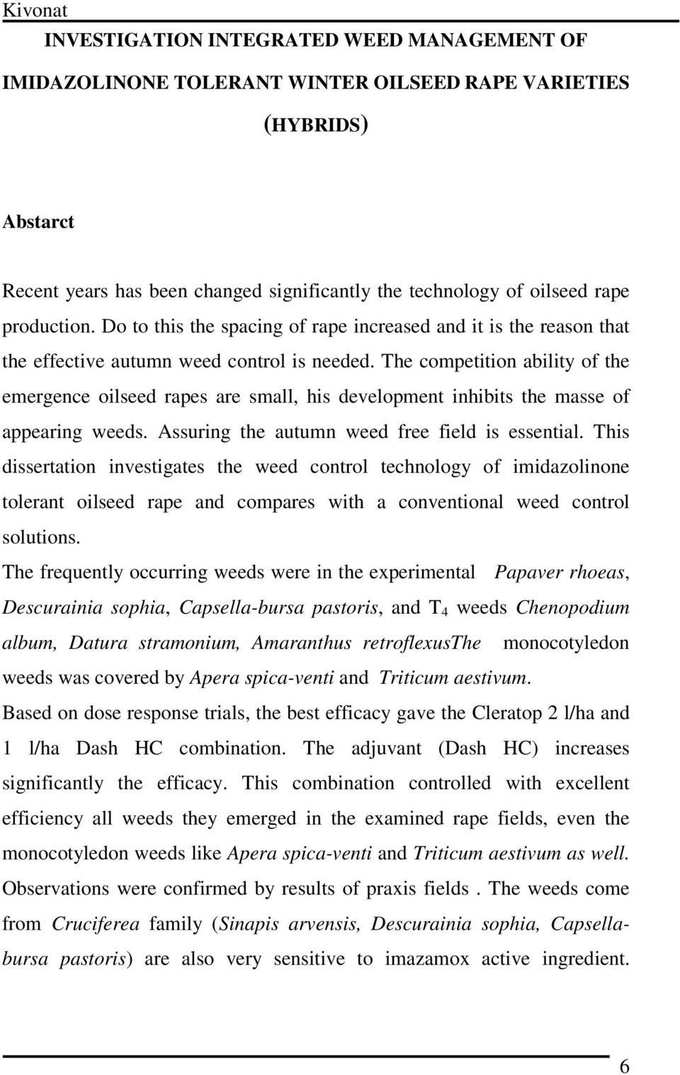 The competition ility of the emergence oilseed rpes re smll, his development inhiits the msse of ppering weeds. Assuring the utumn weed free field is essentil.