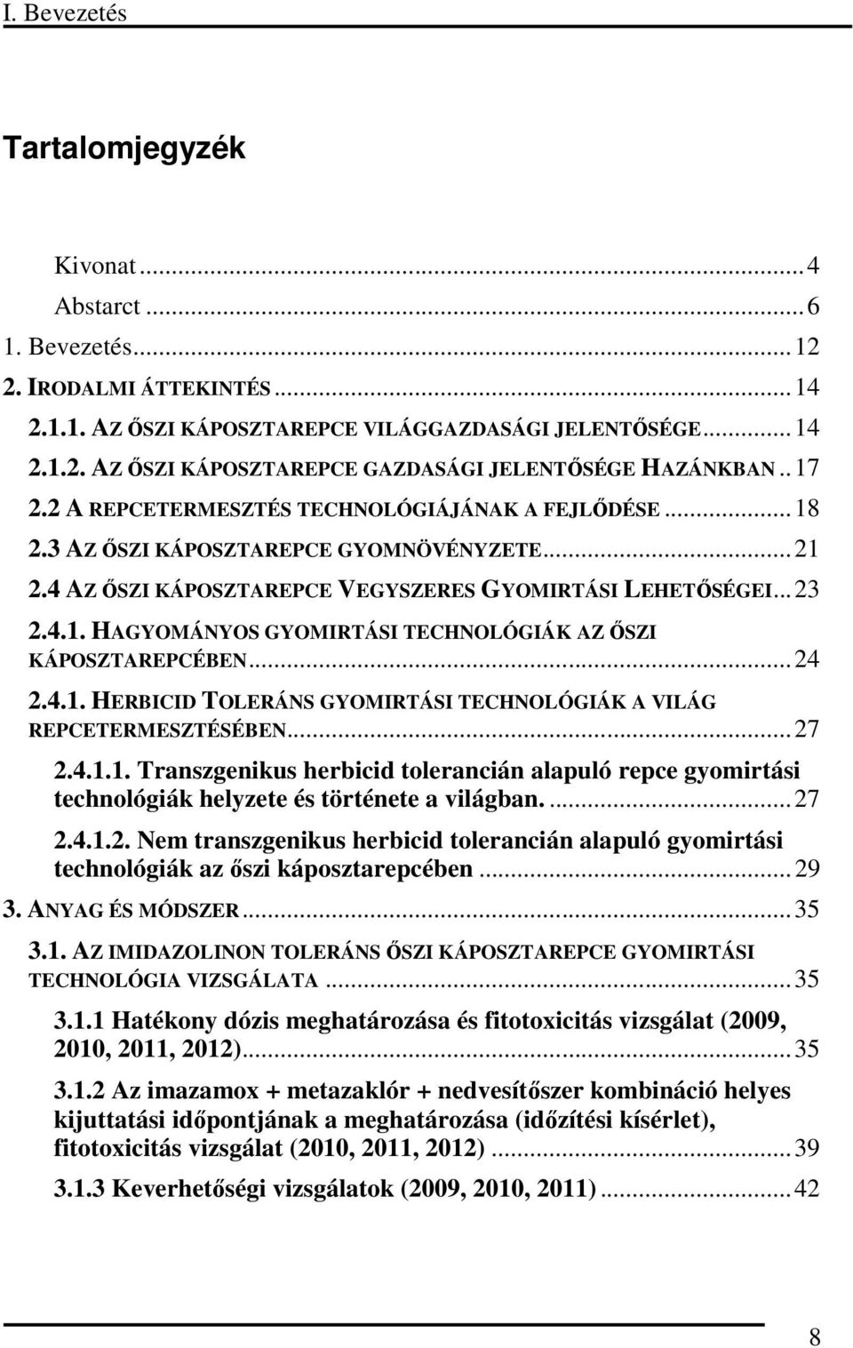.. 24 2.4.1. HERBICID TOLERÁNS GYOMIRTÁSI TECHNOLÓGIÁK A VILÁG REPCETERMESZTÉSÉBEN... 27 2.4.1.1. Trnszgenikus hericid tolerncián lpuló repce gyomirtási technológiák helyzete és története világn.