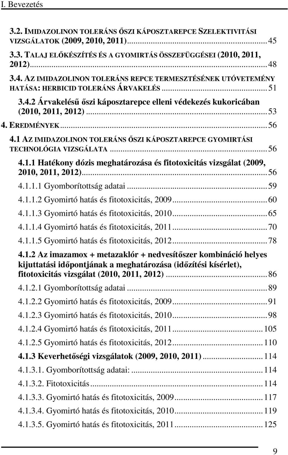 .. 53 4. EREDMÉNYEK... 56 4.1 AZ IMIDAZOLINON TOLERÁNS ŐSZI KÁPOSZTAREPCE GYOMIRTÁSI TECHNOLÓGIA VIZSGÁLATA... 56 4.1.1 Htékony dózis meghtározás és fitotoxicitás vizsgált (2009, 2010, 2011, 2012).