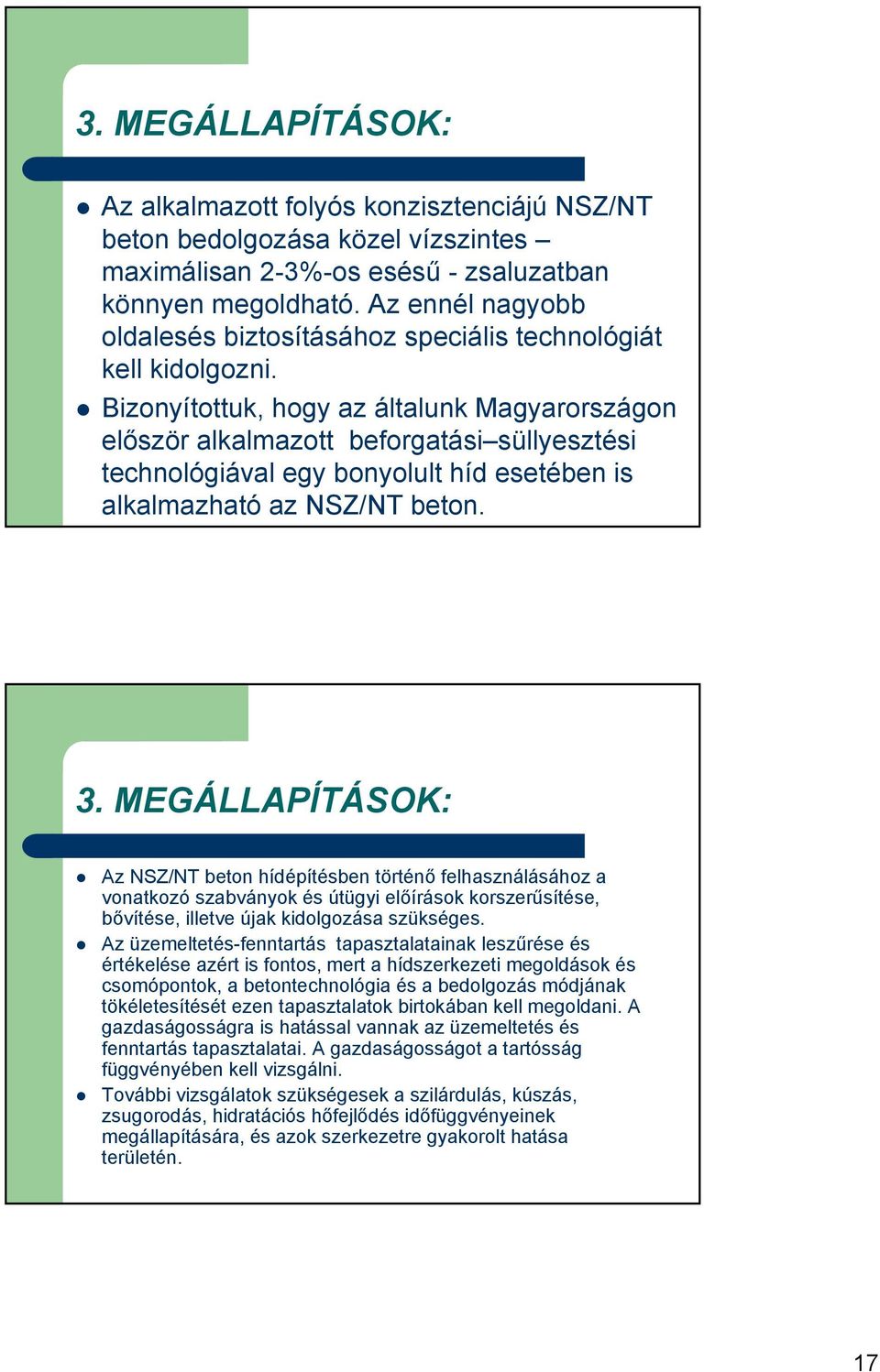 Bizonyítottuk, hogy az általunk Magyarországon először alkalmazott beforgatási süllyesztési technológiával egy bonyolult híd esetében is alkalmazható az NSZ/NT beton. 3.