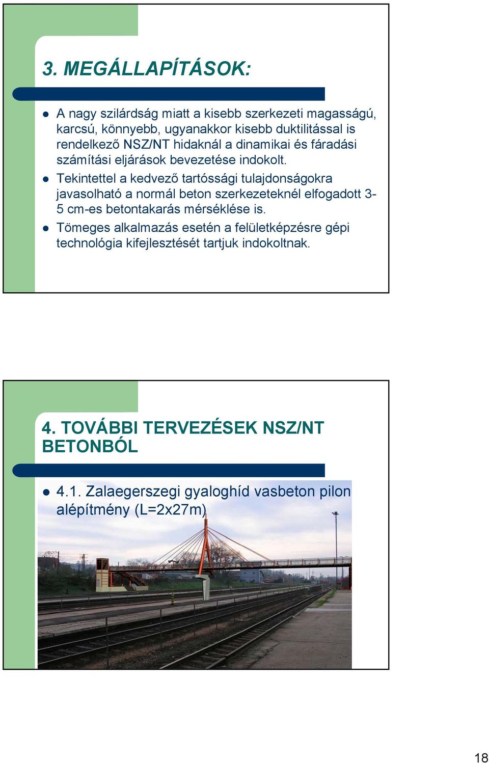 Tekintettel a kedvező tartóssági tulajdonságokra javasolható a normál beton szerkezeteknél elfogadott 3-5 cm-es betontakarás mérséklése is.