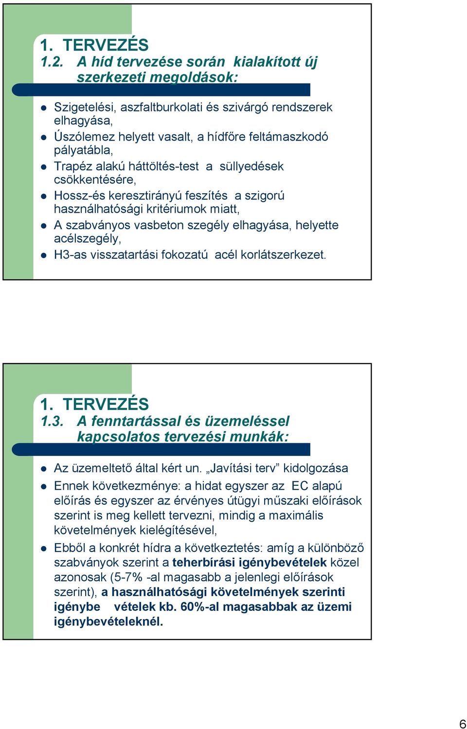 háttöltés-test a süllyedések csökkentésére, Hossz-és keresztirányú feszítés a szigorú használhatósági kritériumok miatt, A szabványos vasbeton szegély elhagyása, helyette acélszegély, H3-as