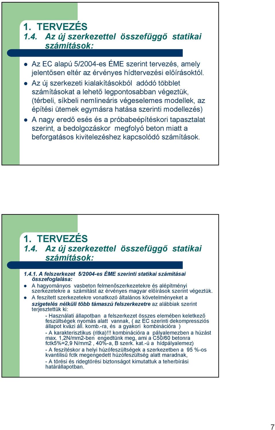 modellezés) A nagy eredő esés és a próbabeépítéskori tapasztalat szerint, a bedolgozáskor megfolyó beton miatt a beforgatásos kivitelezéshez kapcsolódó számítások. 1. TERVEZÉS 1.4.