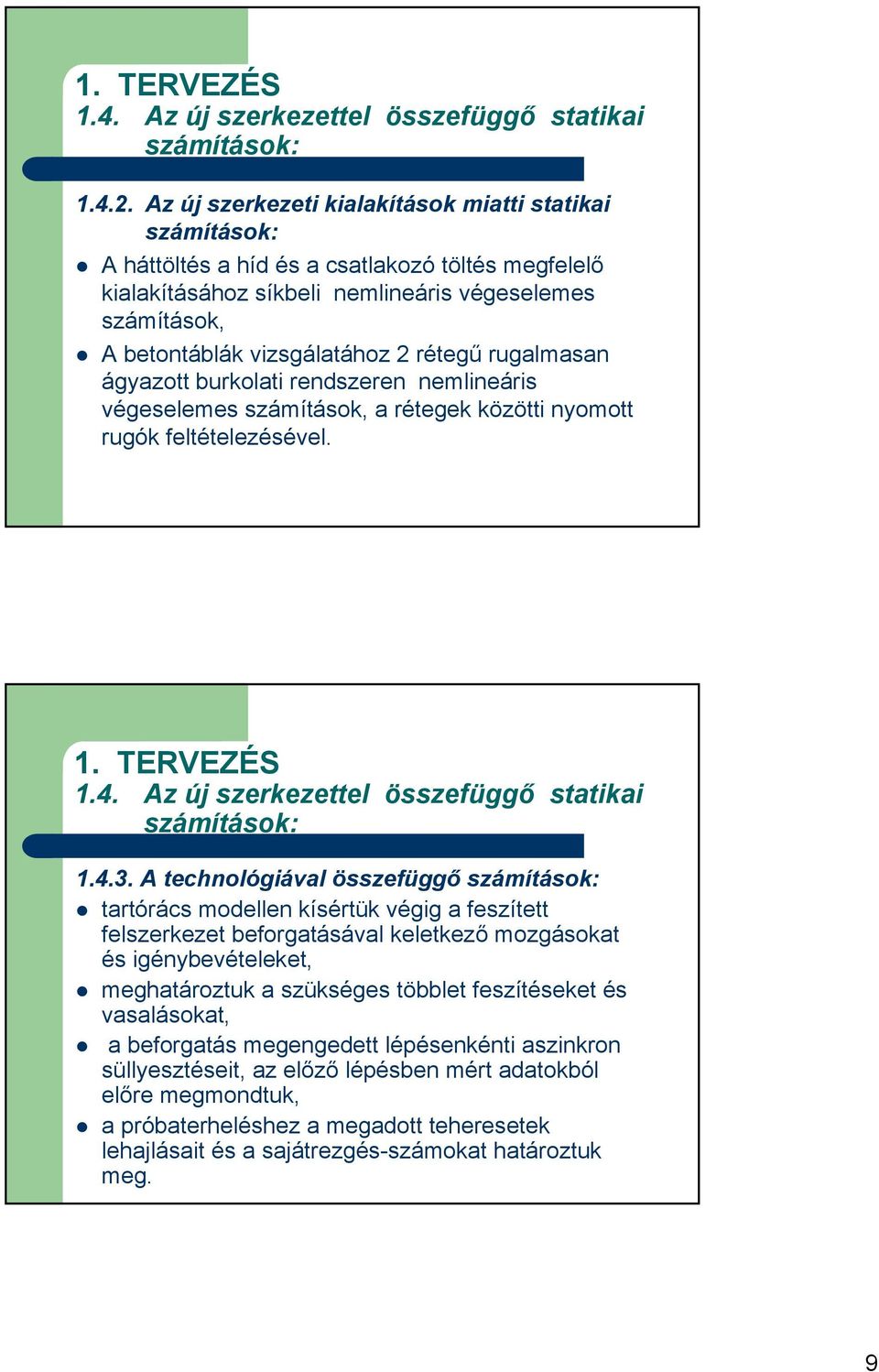 rétegű rugalmasan ágyazott burkolati rendszeren nemlineáris végeselemes számítások, a rétegek közötti nyomott rugók feltételezésével. 1. TERVEZÉS 1.4.