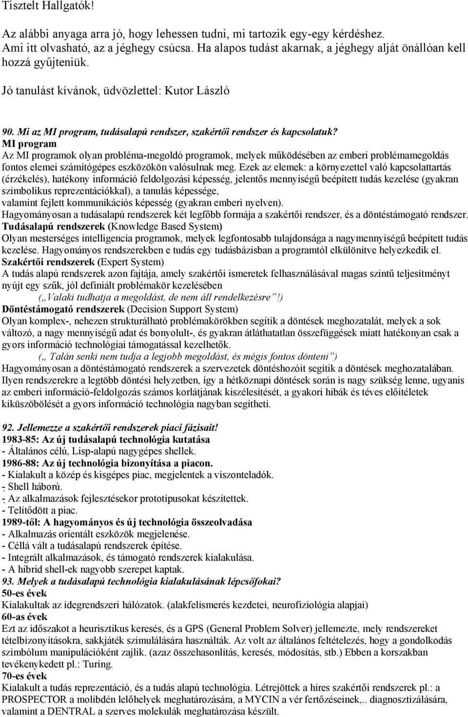 MI program Az MI programok olyan probléma-megoldó programok, melyek működésében az emberi problémamegoldás fontos elemei számítógépes eszközökön valósulnak meg.