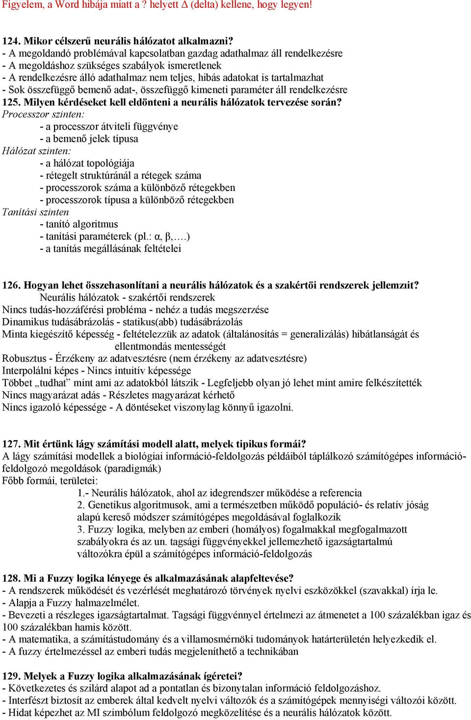 tartalmazhat - Sok összefüggő bemenő adat-, összefüggő kimeneti paraméter áll rendelkezésre 25. Milyen kérdéseket kell eldönteni a neurális hálózatok tervezése során?