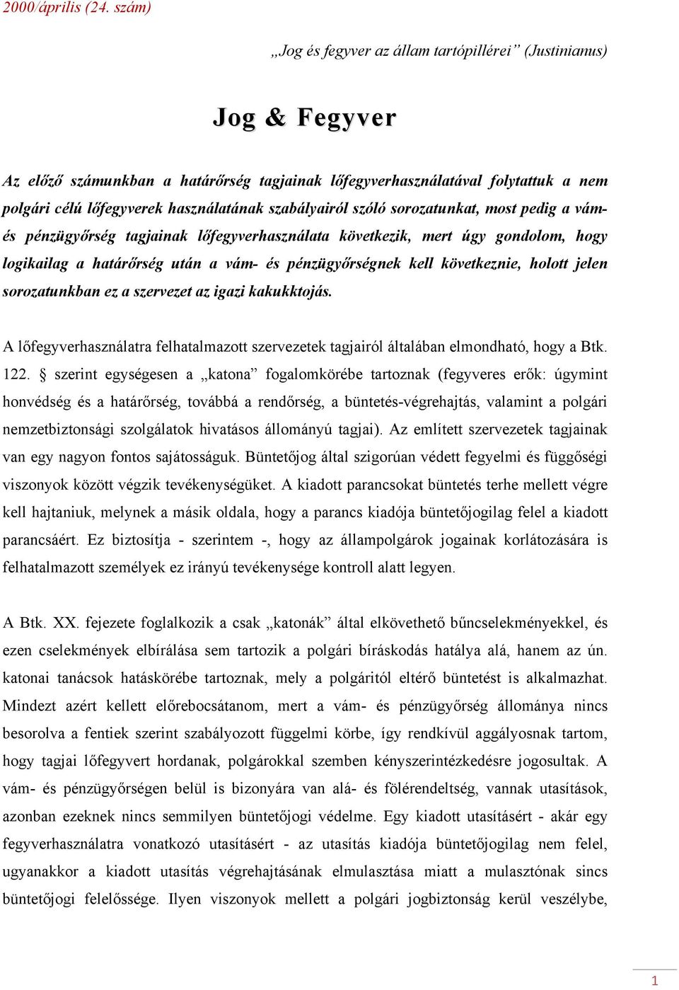 szabályairól szóló sorozatunkat, most pedig a vámés pénzügyőrség tagjainak lőfegyverhasználata következik, mert úgy gondolom, hogy logikailag a határőrség után a vám- és pénzügyőrségnek kell