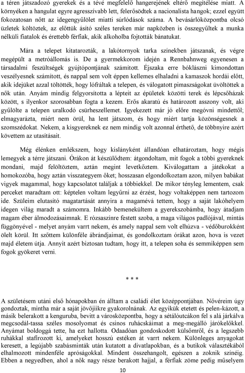 A bevásárlóközpontba olcsó üzletek költöztek, az előttük ásító széles tereken már napközben is összegyűltek a munka nélküli fiatalok és érettebb férfiak, akik alkoholba fojtották bánatukat.