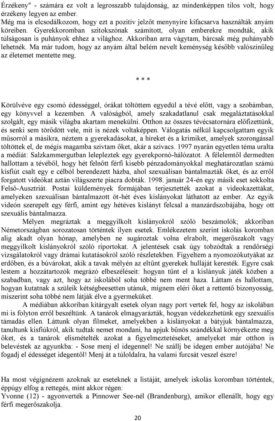 Gyerekkoromban szitokszónak számított, olyan emberekre mondták, akik túlságosan is puhányok ehhez a világhoz. Akkoriban arra vágytam, bárcsak még puhányabb lehetnék.