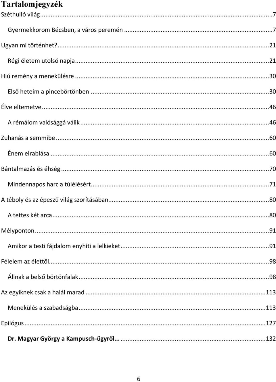 .. 70 Mindennapos harc a túlélésért... 71 A téboly és az épeszű világ szorításában... 80 A tettes két arca... 80 Mélyponton... 91 Amikor a testi fájdalom enyhíti a lelkieket.