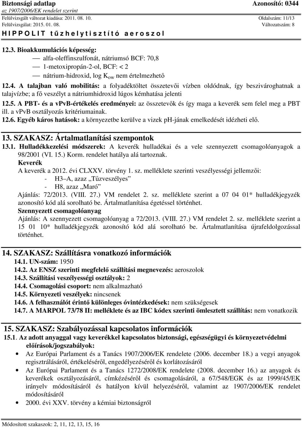 A talajban való mobilitás: a folyadéktöltet összetevői vízben oldódnak, így beszivároghatnak a talajvízbe; a fő veszélyt a nátriumhidroxid lúgos kémhatása jelenti 12.5.