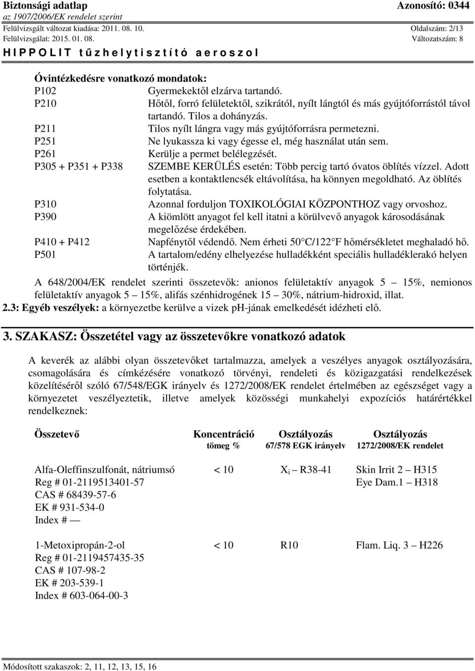 P251 Ne lyukassza ki vagy égesse el, még használat után sem. P261 Kerülje a permet belélegzését. P305 + P351 + P338 SZEMBE KERÜLÉS esetén: Több percig tartó óvatos öblítés vízzel.