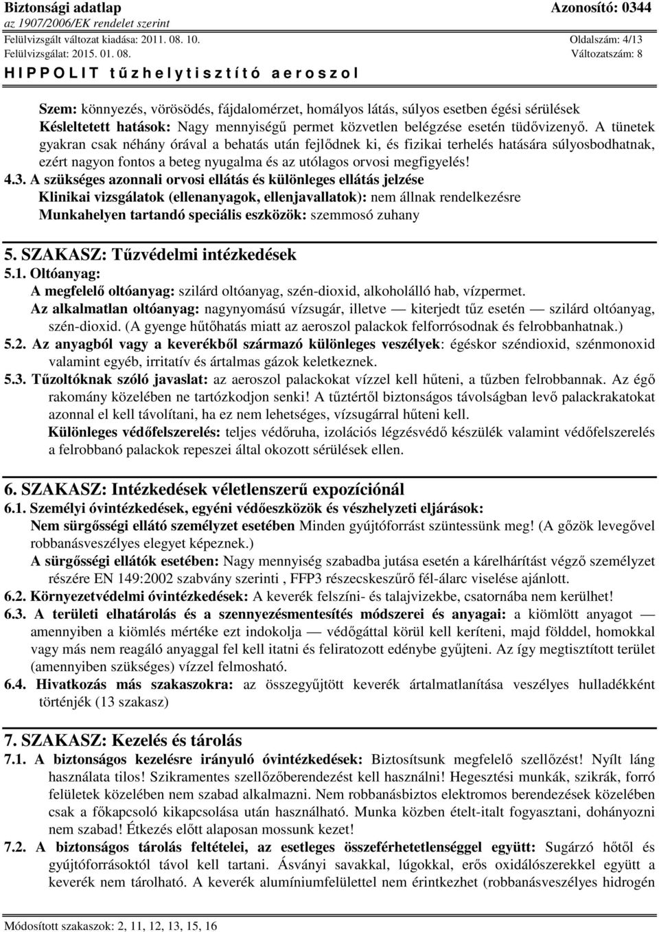 A tünetek gyakran csak néhány órával a behatás után fejlődnek ki, és fizikai terhelés hatására súlyosbodhatnak, ezért nagyon fontos a beteg nyugalma és az utólagos orvosi megfigyelés! 4.3.