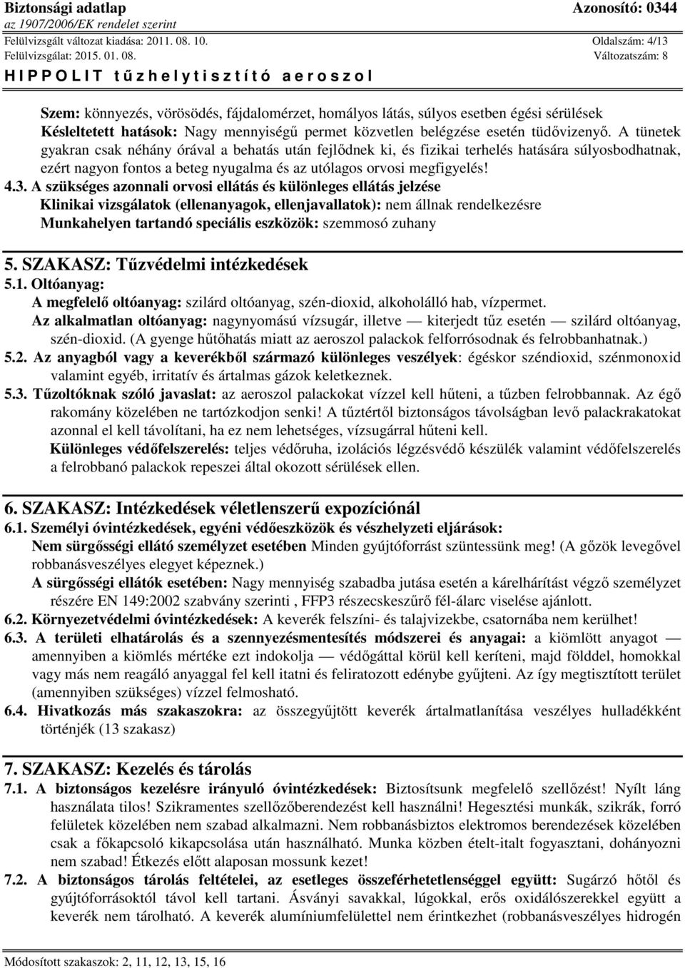 A tünetek gyakran csak néhány órával a behatás után fejlődnek ki, és fizikai terhelés hatására súlyosbodhatnak, ezért nagyon fontos a beteg nyugalma és az utólagos orvosi megfigyelés! 4.3.