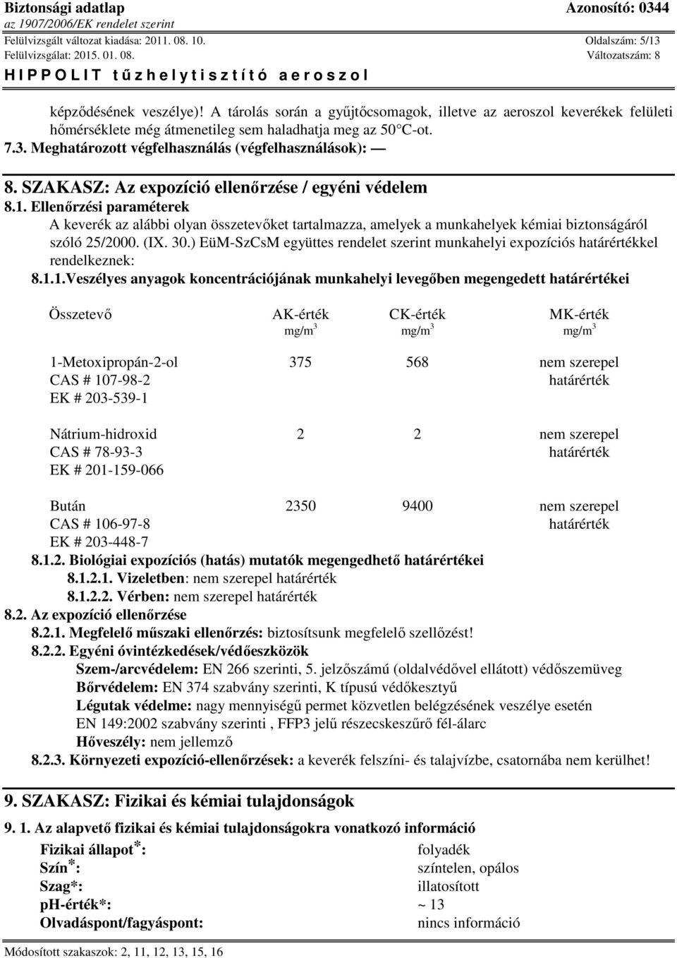 SZAKASZ: Az expozíció ellenőrzése / egyéni védelem 8.1. Ellenőrzési paraméterek A keverék az alábbi olyan összetevőket tartalmazza, amelyek a munkahelyek kémiai biztonságáról szóló 25/2000. (IX. 30.