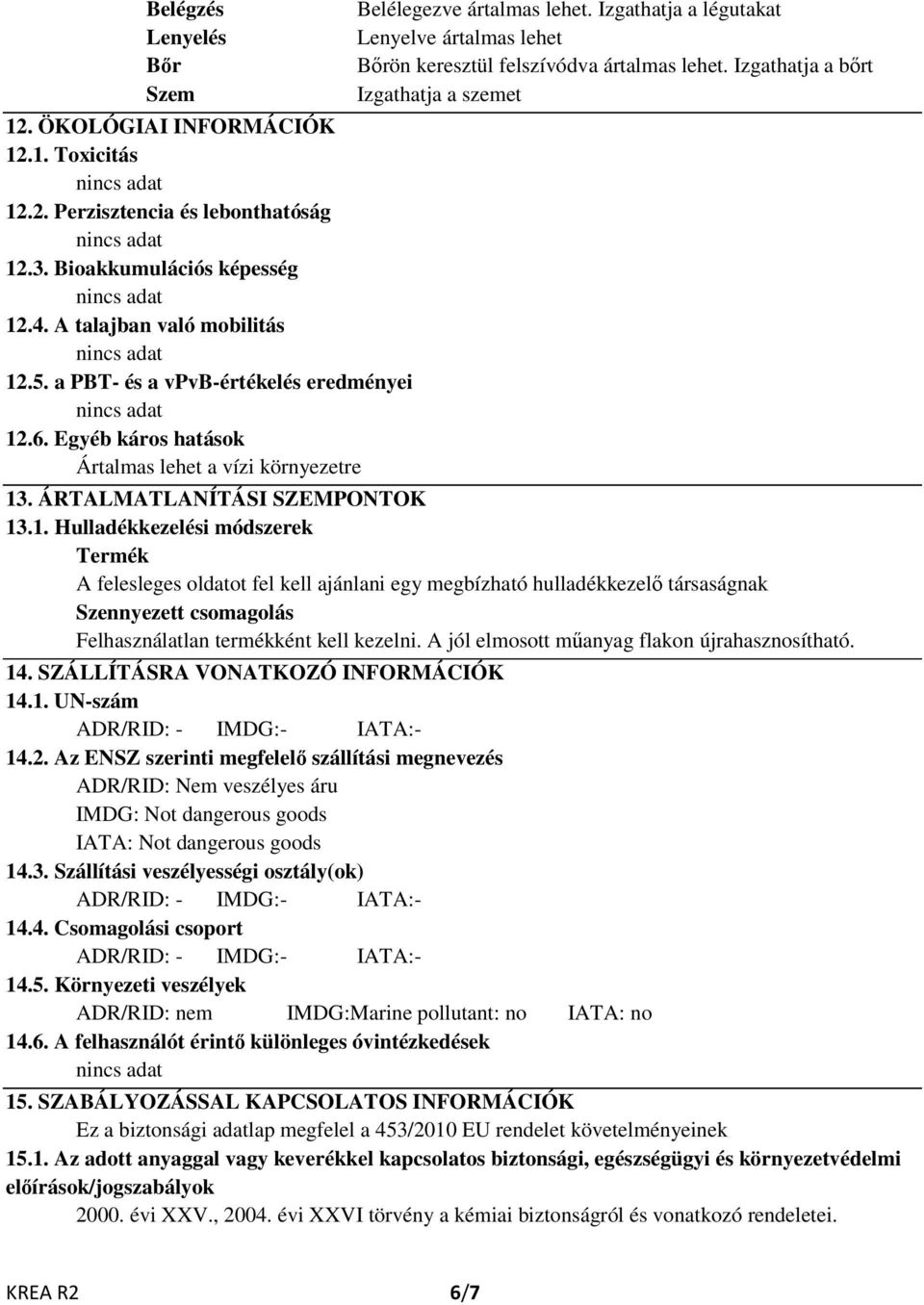 Izgathatja a légutakat Lenyelve ártalmas lehet Bőrön keresztül felszívódva ártalmas lehet. Izgathatja a bőrt Izgathatja a szemet 13