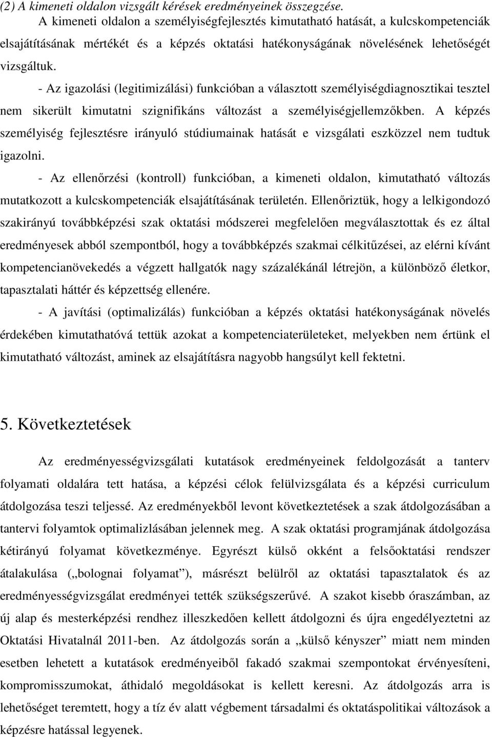 - Az igazolási (legitimizálási) funkcióban a választott személyiségdiagnosztikai tesztel nem sikerült kimutatni szignifikáns változást a személyiségjellemzőkben.