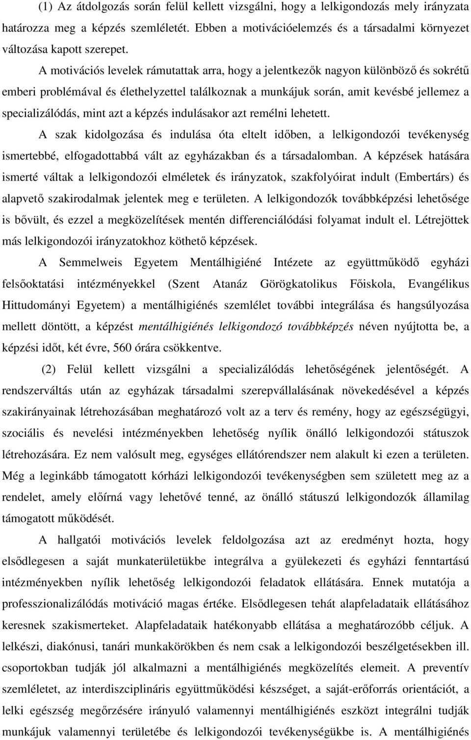 azt a képzés indulásakor azt remélni lehetett. A szak kidolgozása és indulása óta eltelt időben, a lelkigondozói tevékenység ismertebbé, elfogadottabbá vált az egyházakban és a társadalomban.