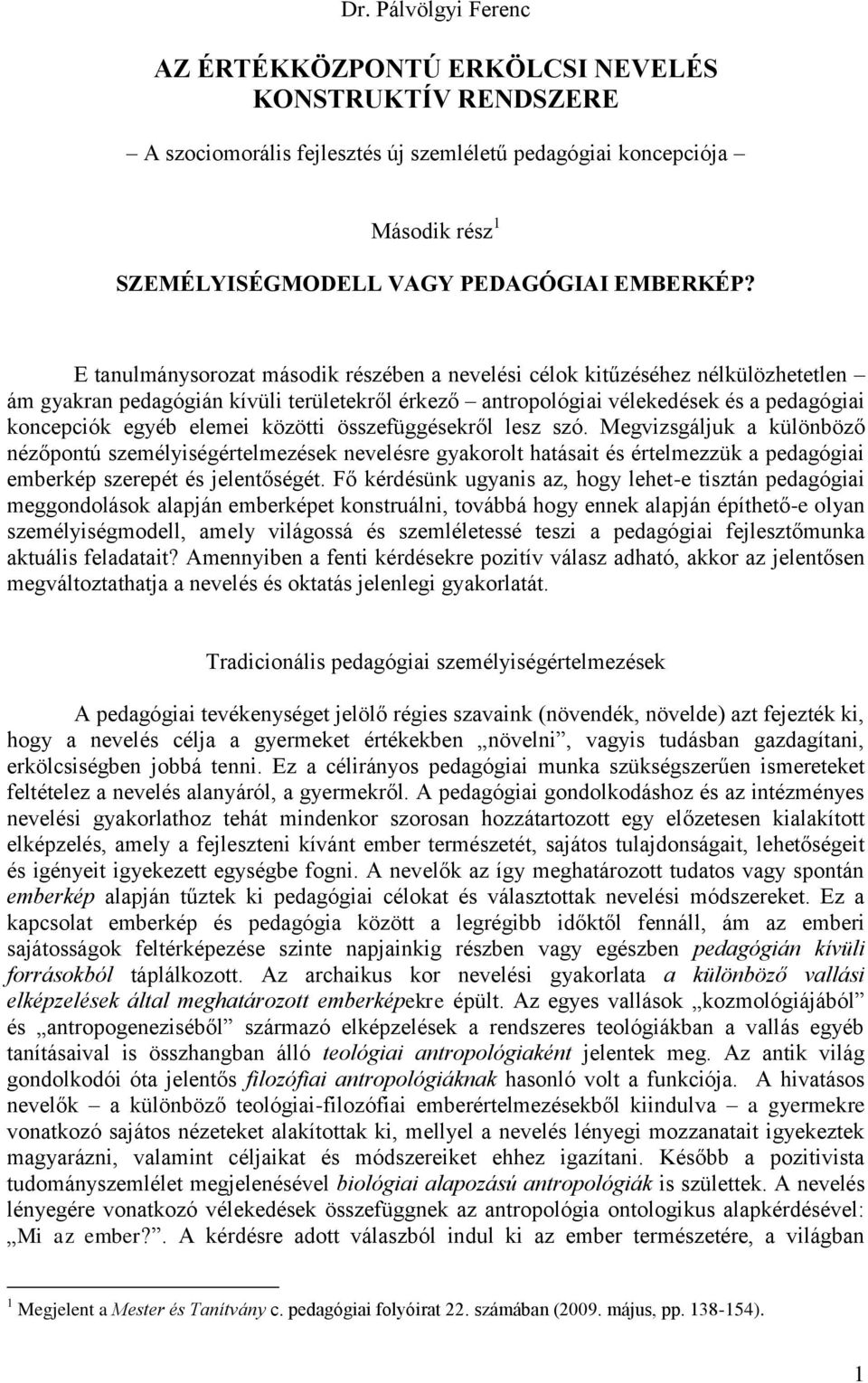 közötti összefüggésekről lesz szó. Megvizsgáljuk a különböző nézőpontú személyiségértelmezések nevelésre gyakorolt hatásait és értelmezzük a pedagógiai emberkép szerepét és jelentőségét.