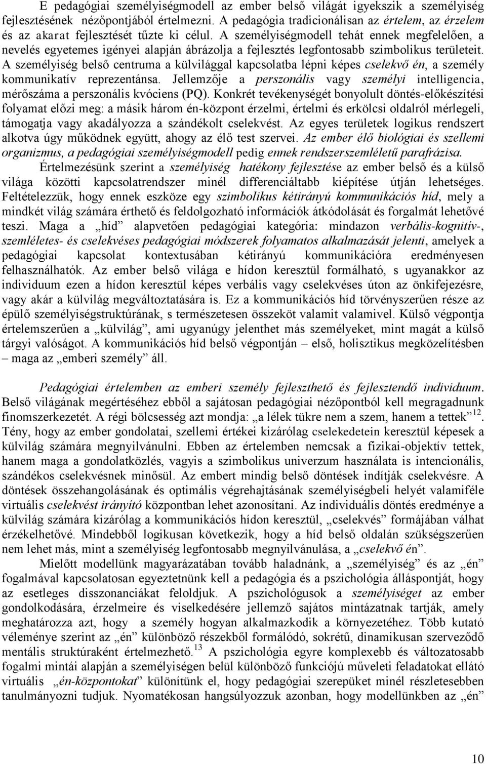 A személyiségmodell tehát ennek megfelelően, a nevelés egyetemes igényei alapján ábrázolja a fejlesztés legfontosabb szimbolikus területeit.