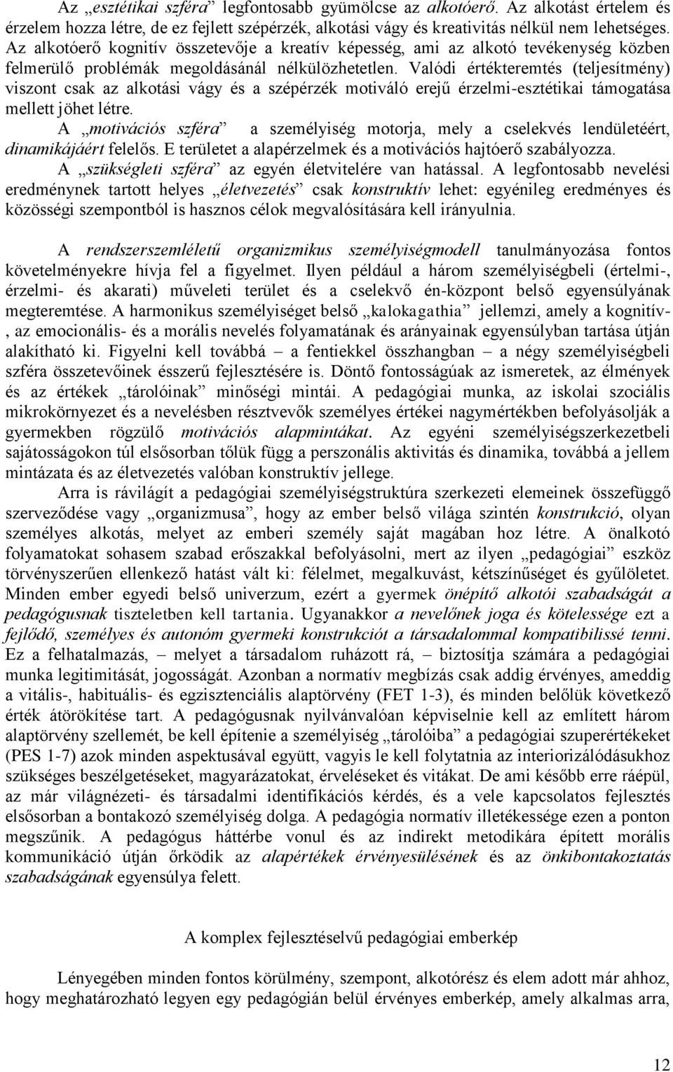 Valódi értékteremtés (teljesítmény) viszont csak az alkotási vágy és a szépérzék motiváló erejű érzelmi-esztétikai támogatása mellett jöhet létre.