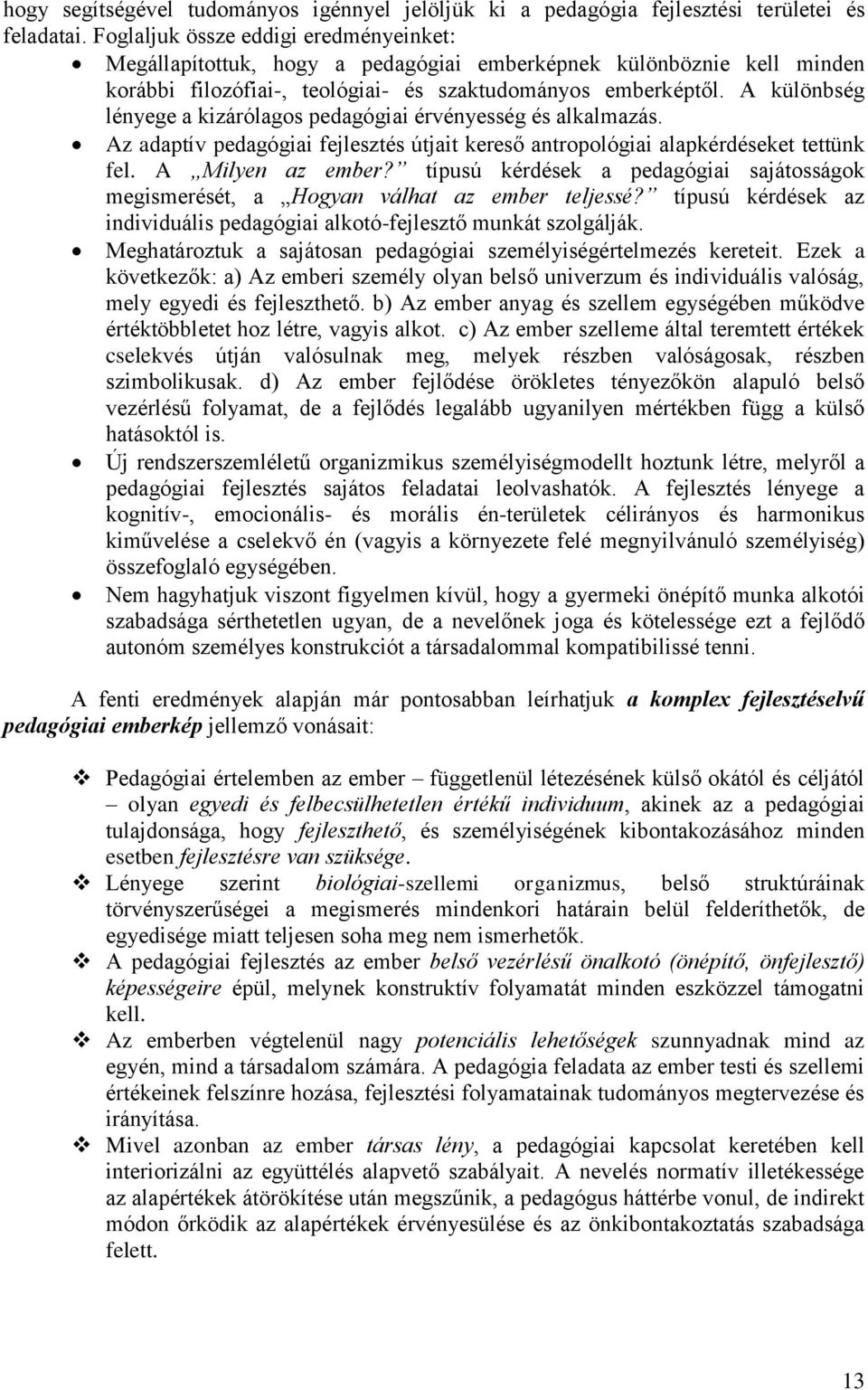 A különbség lényege a kizárólagos pedagógiai érvényesség és alkalmazás. Az adaptív pedagógiai fejlesztés útjait kereső antropológiai alapkérdéseket tettünk fel. A Milyen az ember?