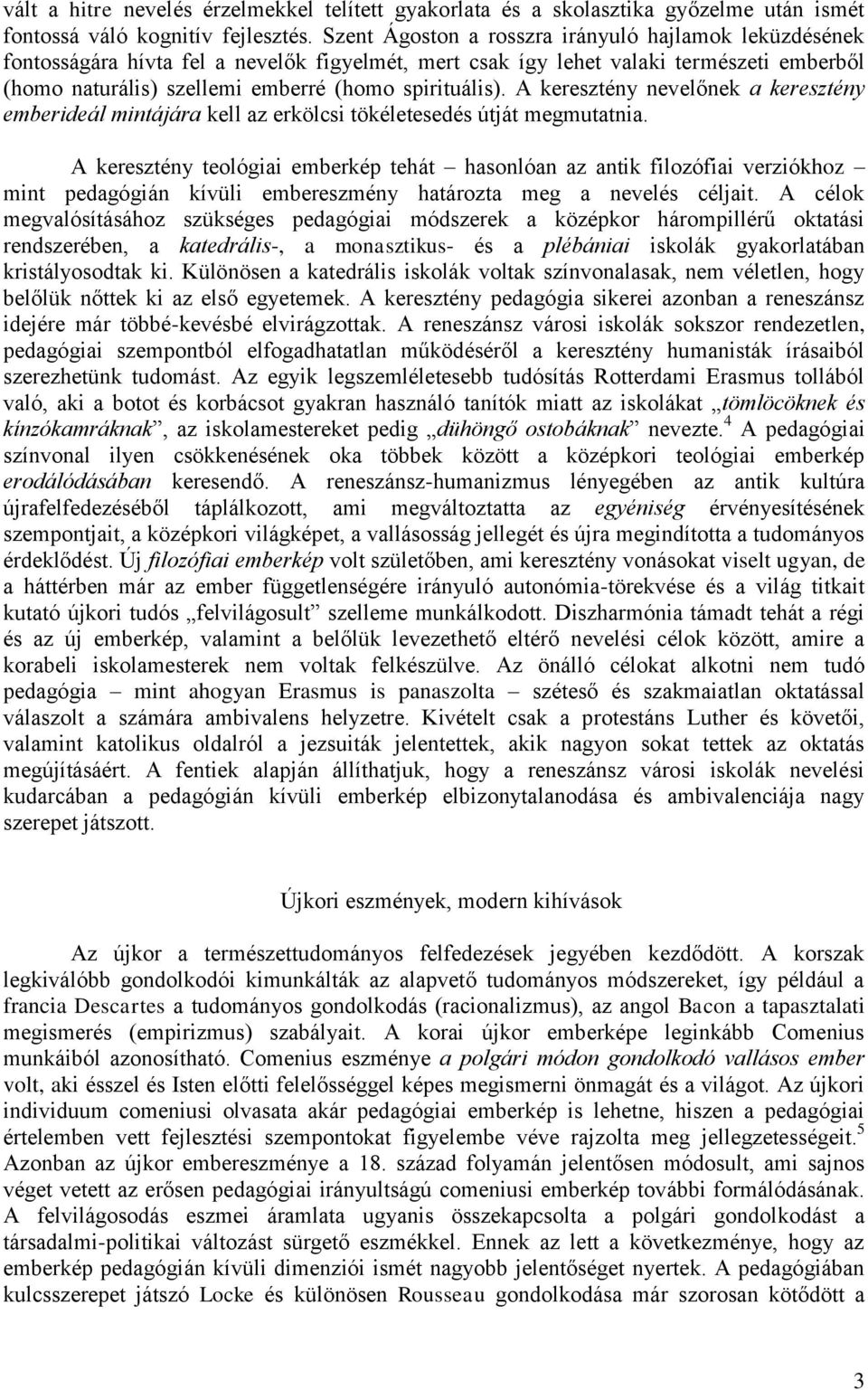 A keresztény nevelőnek a keresztény emberideál mintájára kell az erkölcsi tökéletesedés útját megmutatnia.