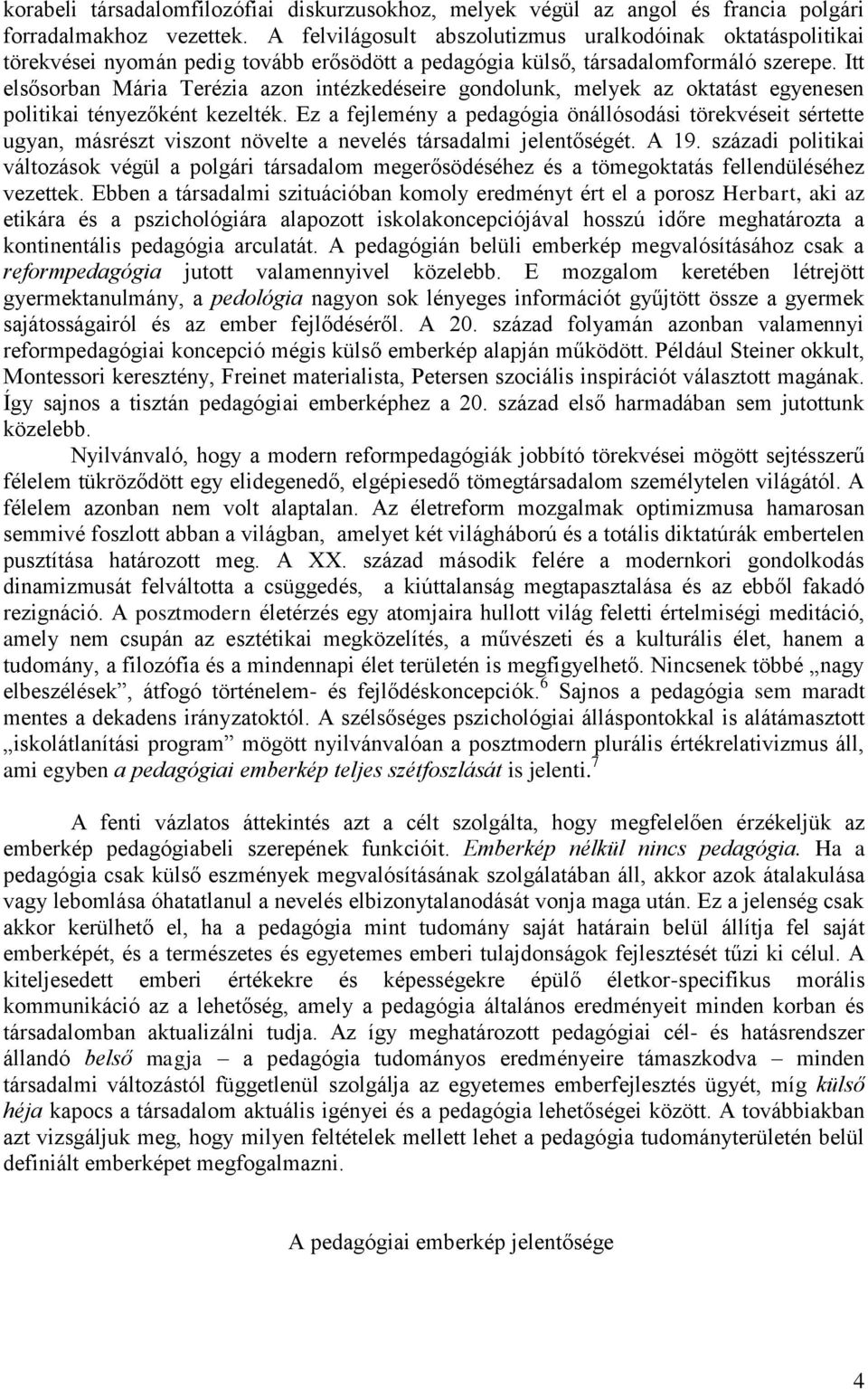 Itt elsősorban Mária Terézia azon intézkedéseire gondolunk, melyek az oktatást egyenesen politikai tényezőként kezelték.