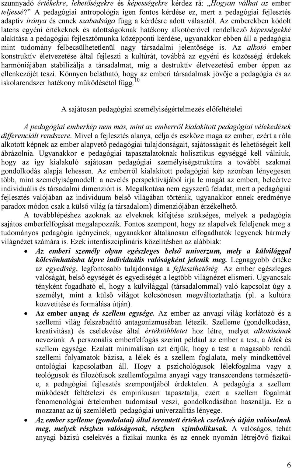 Az emberekben kódolt latens egyéni értékeknek és adottságoknak hatékony alkotóerővel rendelkező képességekké alakítása a pedagógiai fejlesztőmunka középponti kérdése, ugyanakkor ebben áll a pedagógia