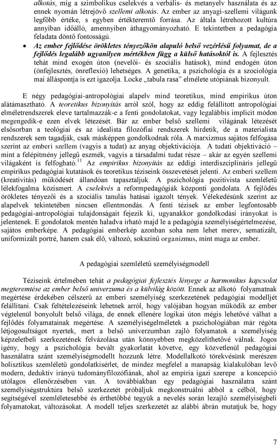 E tekintetben a pedagógia feladata döntő fontosságú. Az ember fejlődése örökletes tényezőkön alapuló belső vezérlésű folyamat, de a fejlődés legalább ugyanilyen mértékben függ a külső hatásoktól is.