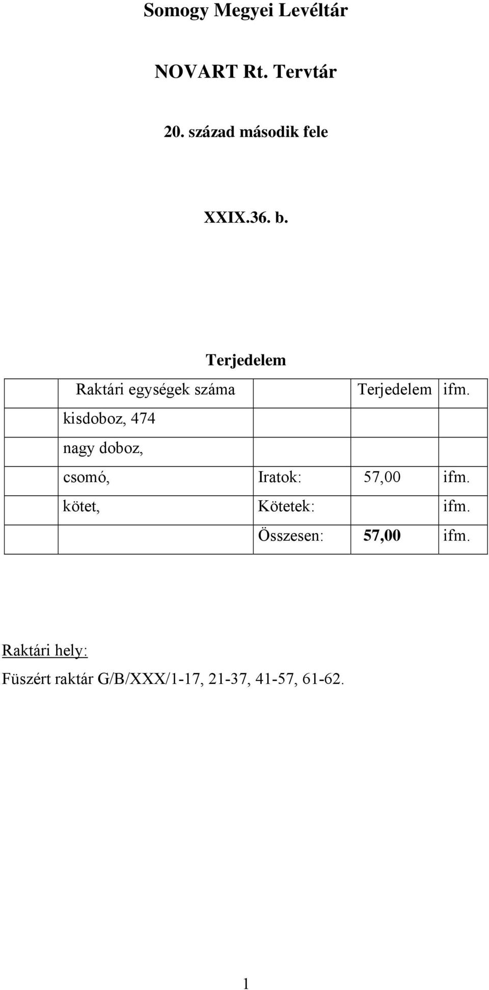 kisdoboz, 474 nagy doboz, csomó, Iratok: 57,00 ifm. kötet, Kötetek: ifm.