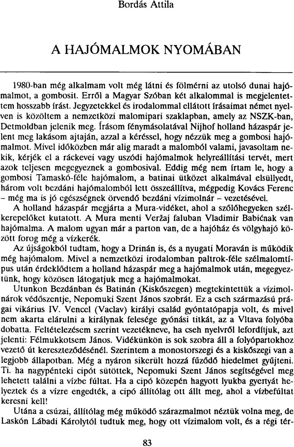 írásom fénymásolatával Nijhof holland házaspár jelent meg lakásom ajtaján, azzal a kéréssel, hogy nézzük meg a gombosi hajómalmot.