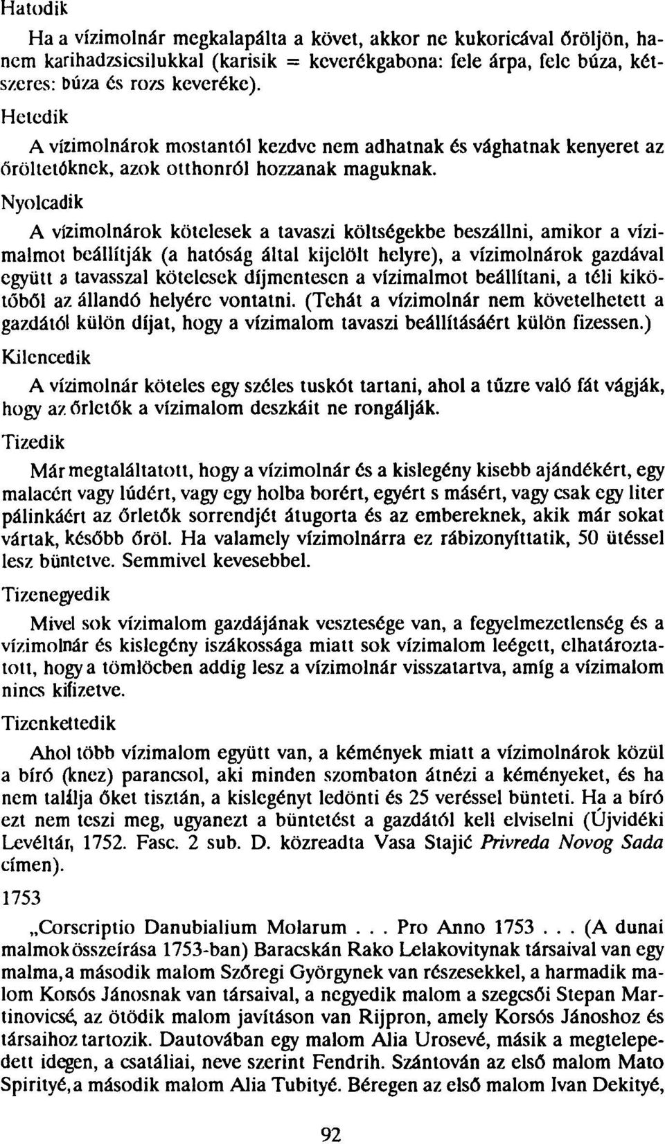 Nyolcadik A vízimolnárok kötelesek a tavaszi költségekbe beszállni, amikor a vízimalmot beállítják (a hatóság által kijelölt helyre), a vízimolnárok gazdával együtt a tavasszal kötelesek díjmentesen
