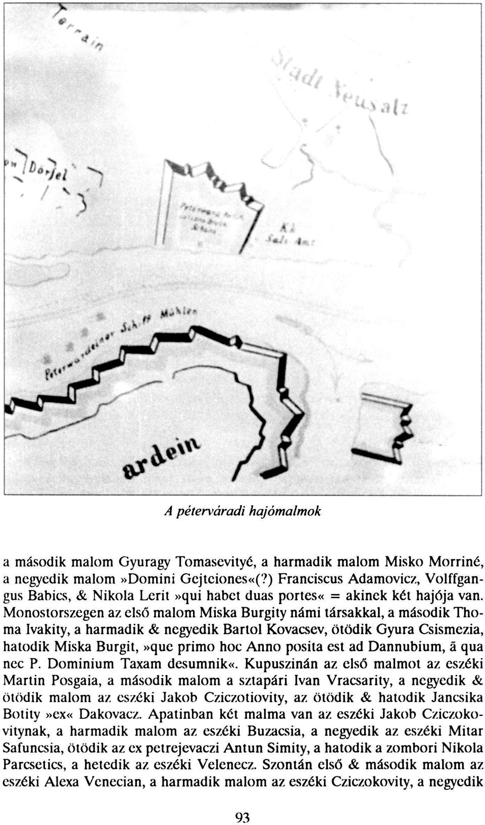 Monostorszegen az első malom Miska Burgity námi társakkal, a második Thoma Ivakity, a harmadik & negyedik Bartol Kovacsev, ötödik Gyura Csismezia, hatodik Miska Burgit,»que primo hoc Anno posita est