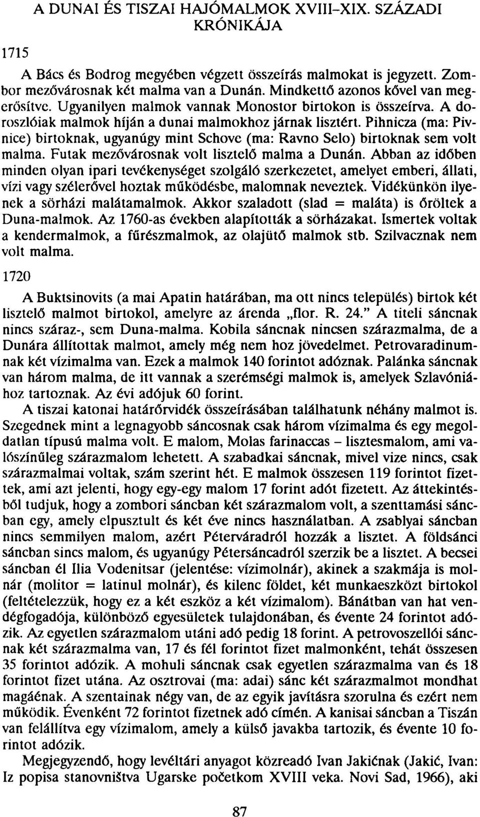 Pihnicza (ma: Pivnice) birtoknak, ugyanúgy mint Schove (ma: Ravno Selo) birtoknak sem volt malma. Futak mezővárosnak volt lisztelő malma a Dunán.