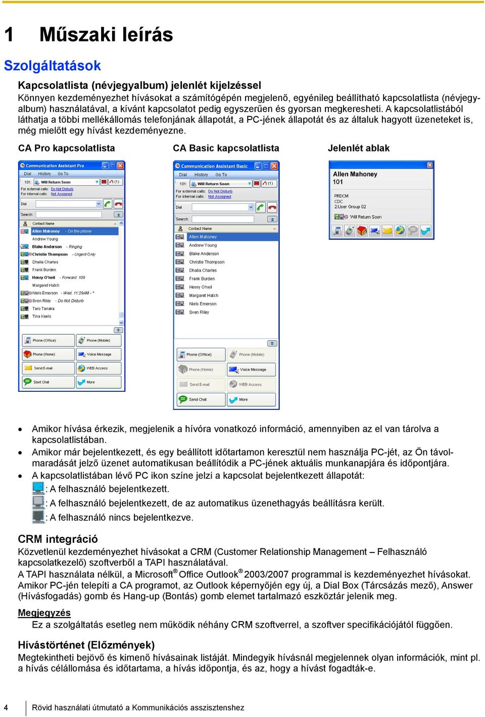 A kapcsolatlistából láthatja a többi mellékállomás telefonjának állapotát, a PC-jének állapotát és az általuk hagyott üzeneteket is, még mielőtt egy hívást kezdeményezne.