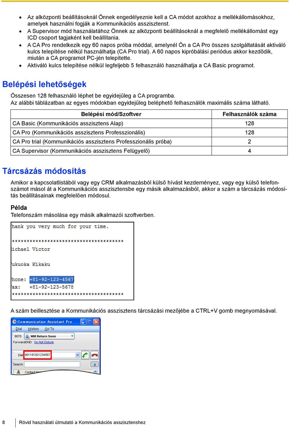 A CA Pro rendelkezik egy 60 napos próba móddal, amelynél Ön a CA Pro összes szolgáltatását aktiváló kulcs telepítése nélkül használhatja (CA Pro trial).